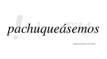 Pachuqueásemos  lleva tilde con vocal tónica en la segunda «a»