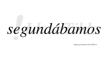 Segundábamos  lleva tilde con vocal tónica en la primera «a»