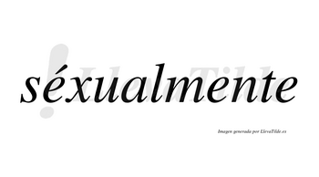 Séxualmente  lleva tilde con vocal tónica en la primera «e»