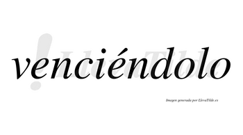 Venciéndolo  lleva tilde con vocal tónica en la segunda «e»