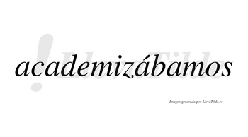 Academizábamos  lleva tilde con vocal tónica en la tercera «a»