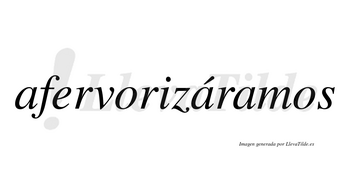 Afervorizáramos  lleva tilde con vocal tónica en la segunda «a»
