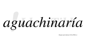 Aguachinaría  lleva tilde con vocal tónica en la segunda «i»