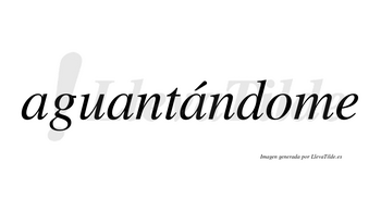 Aguantándome  lleva tilde con vocal tónica en la tercera «a»