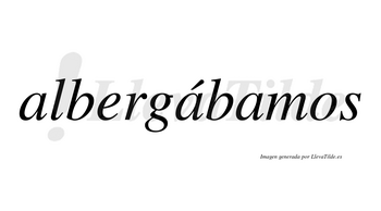 Albergábamos  lleva tilde con vocal tónica en la segunda «a»