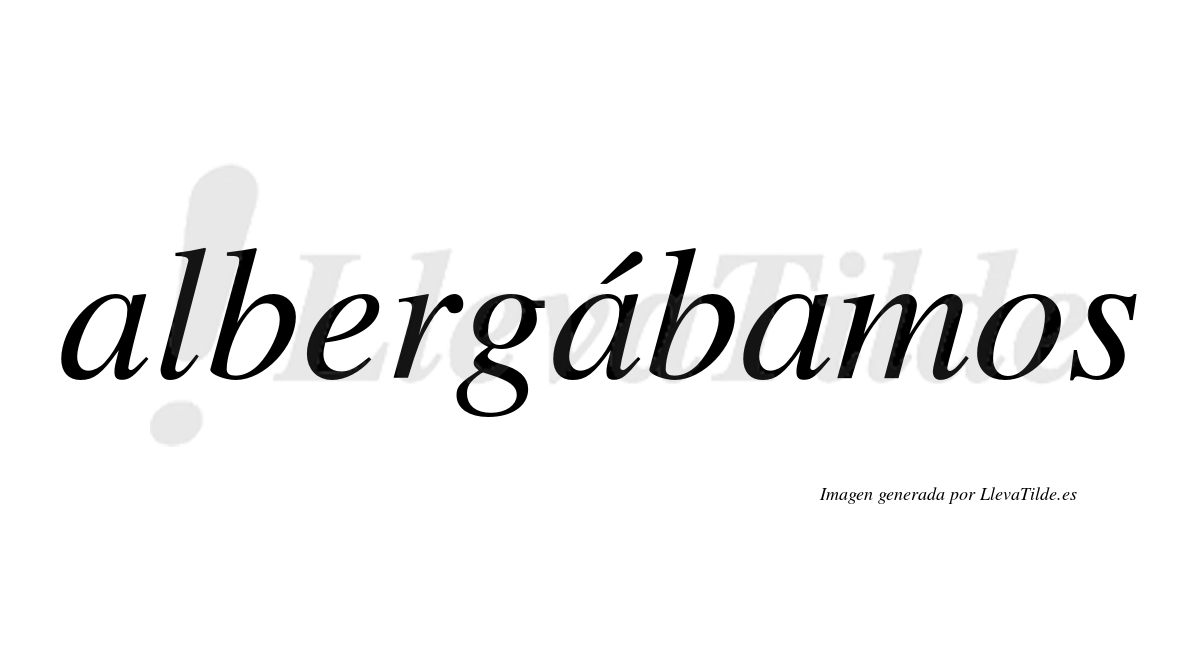Albergábamos  lleva tilde con vocal tónica en la segunda «a»