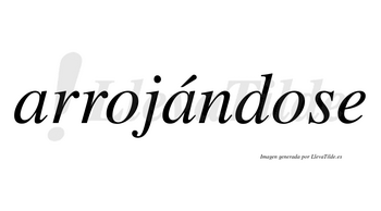 Arrojándose  lleva tilde con vocal tónica en la segunda «a»