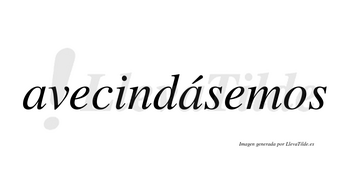 Avecindásemos  lleva tilde con vocal tónica en la segunda «a»