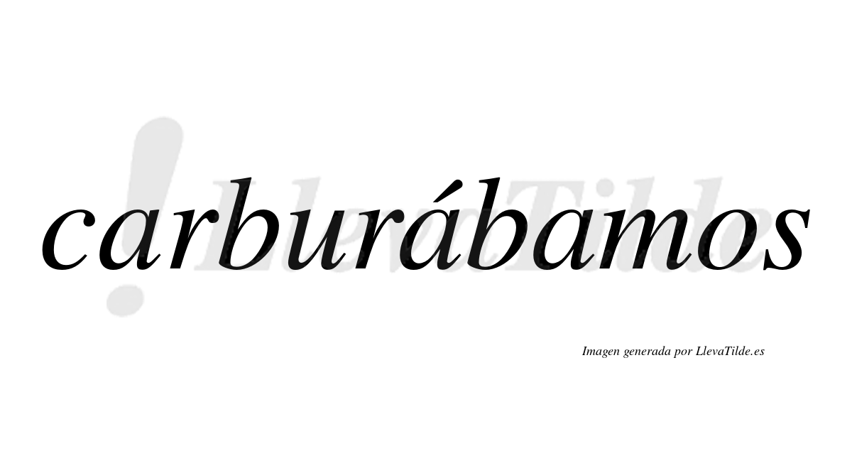 Carburábamos  lleva tilde con vocal tónica en la segunda «a»