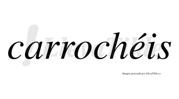 Carrochéis  lleva tilde con vocal tónica en la «e»