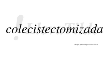 Colecistectomizada no lleva tilde con vocal tónica en la primera «a»