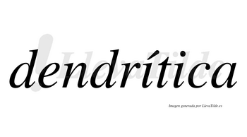 Dendrítica  lleva tilde con vocal tónica en la primera «i»