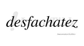 Desfachatez  no lleva tilde con vocal tónica en la segunda «e»