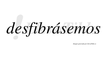 Desfibrásemos  lleva tilde con vocal tónica en la «a»