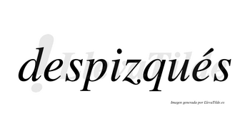 Despizqués  lleva tilde con vocal tónica en la segunda «e»