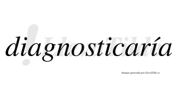 Diagnosticaría  lleva tilde con vocal tónica en la tercera «i»