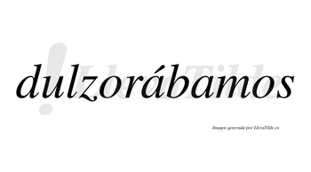 Dulzorábamos  lleva tilde con vocal tónica en la primera «a»