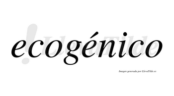 Ecogénico  lleva tilde con vocal tónica en la segunda «e»