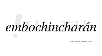 Embochincharán  lleva tilde con vocal tónica en la segunda «a»