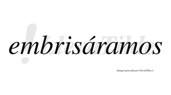 Embrisáramos  lleva tilde con vocal tónica en la primera «a»