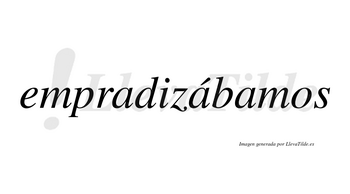 Empradizábamos  lleva tilde con vocal tónica en la segunda «a»