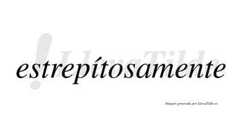 Estrepítosamente  lleva tilde con vocal tónica en la «i»