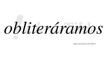 Obliteráramos  lleva tilde con vocal tónica en la primera «a»