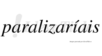 Paralizaríais  lleva tilde con vocal tónica en la segunda «i»