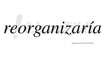 Reorganizaría  lleva tilde con vocal tónica en la segunda «i»