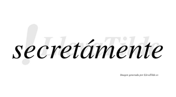 Secretámente  lleva tilde con vocal tónica en la «a»