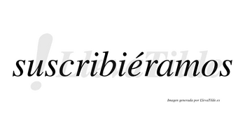 Suscribiéramos  lleva tilde con vocal tónica en la «e»