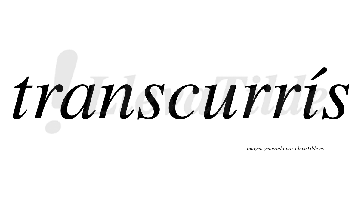 Transcurrís  lleva tilde con vocal tónica en la "i"