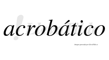 Acrobático  lleva tilde con vocal tónica en la segunda «a»