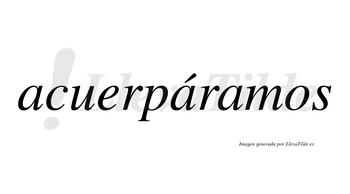 Acuerpáramos  lleva tilde con vocal tónica en la segunda «a»