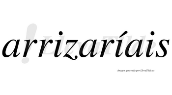 Arrizaríais  lleva tilde con vocal tónica en la segunda «i»
