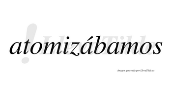 Atomizábamos  lleva tilde con vocal tónica en la segunda «a»