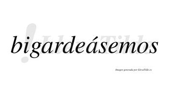 Bigardeásemos  lleva tilde con vocal tónica en la segunda «a»