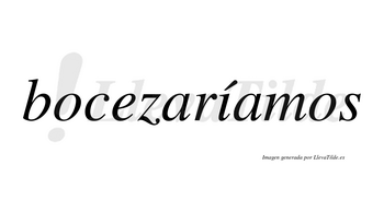 Bocezaríamos  lleva tilde con vocal tónica en la «i»