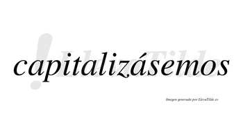 Capitalizásemos  lleva tilde con vocal tónica en la tercera «a»