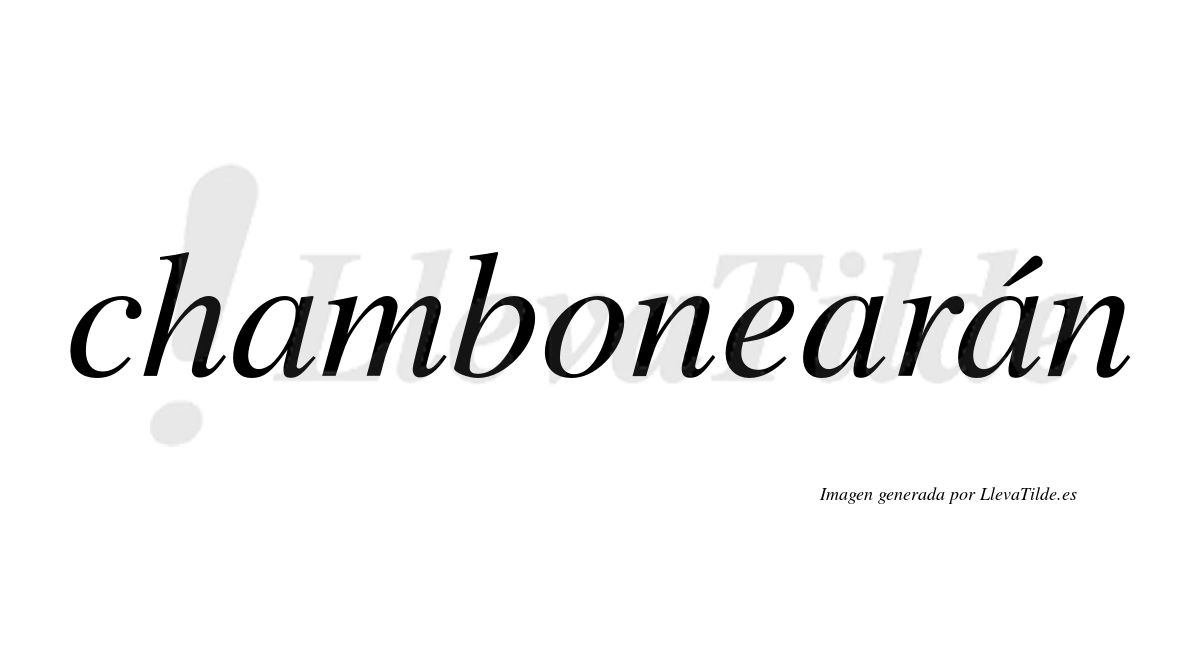 Chambonearán  lleva tilde con vocal tónica en la tercera "a"
