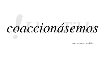 Coaccionásemos  lleva tilde con vocal tónica en la segunda «a»