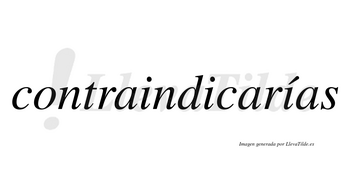 Contraindicarías  lleva tilde con vocal tónica en la tercera «i»