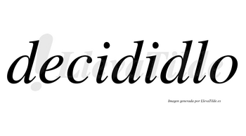 Decididlo no lleva tilde con vocal tónica en la segunda «i»