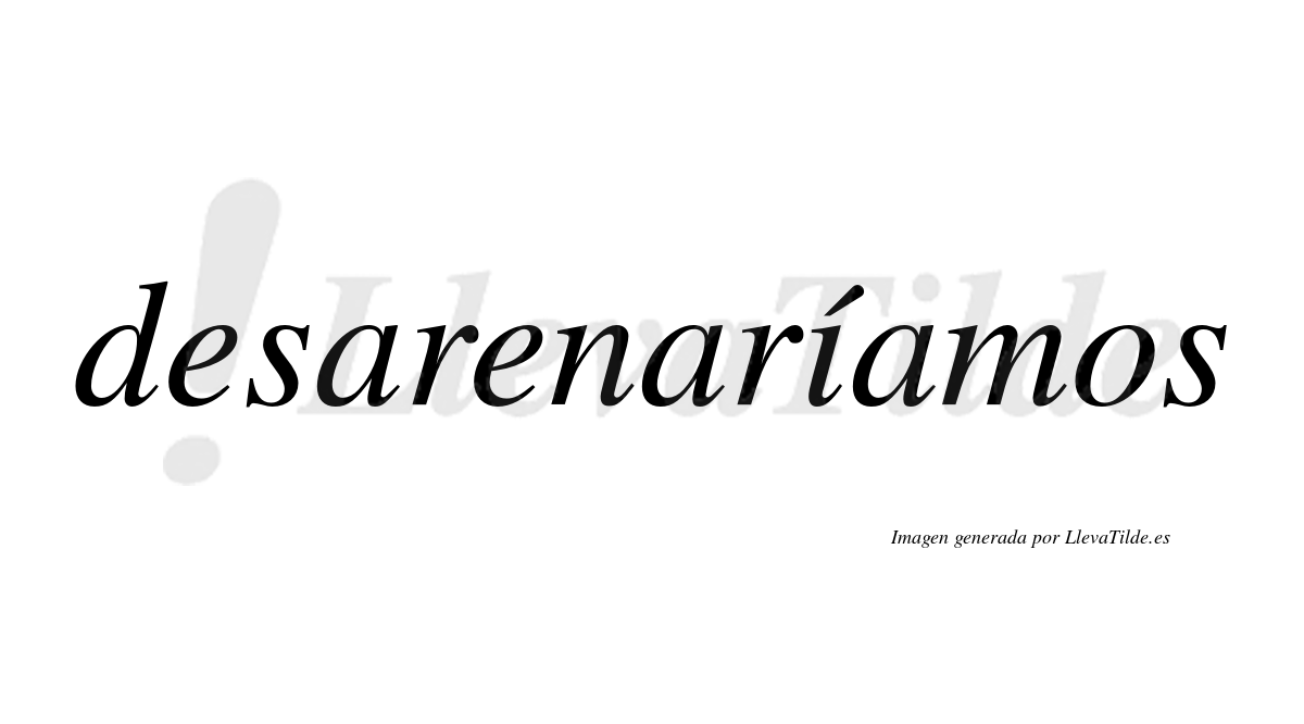 Desarenaríamos  lleva tilde con vocal tónica en la «i»