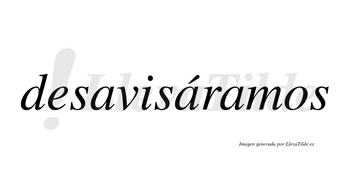 Desavisáramos  lleva tilde con vocal tónica en la segunda «a»
