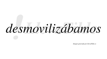 Desmovilizábamos  lleva tilde con vocal tónica en la primera «a»