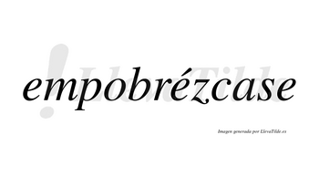 Empobrézcase  lleva tilde con vocal tónica en la segunda «e»
