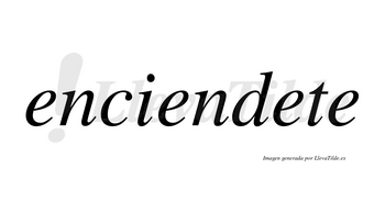 Enciendete  no lleva tilde con vocal tónica en la tercera «e»