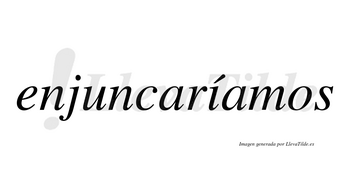 Enjuncaríamos  lleva tilde con vocal tónica en la «i»