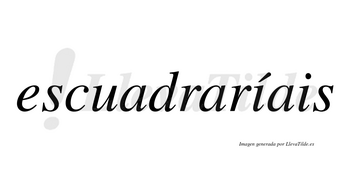 Escuadraríais  lleva tilde con vocal tónica en la primera «i»